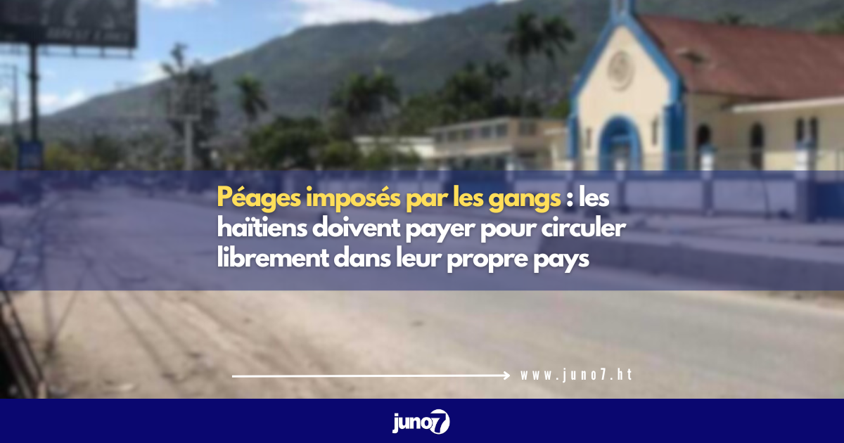 Péages imposés par les gangs : les haïtiens doivent payer pour circuler librement dans leur propre pays