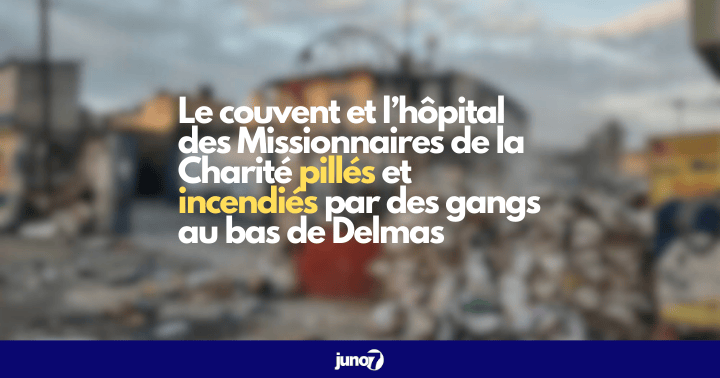 Le couvent et l’hôpital des Missionnaires de la Charité pillés et incendiés par des gangs au bas de Delmas